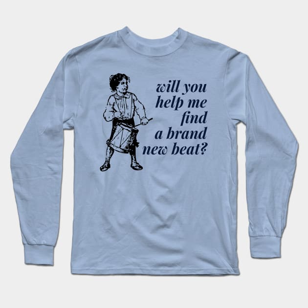 Will You Help Me Find A Brand New Beat? Long Sleeve T-Shirt by MisterBigfoot